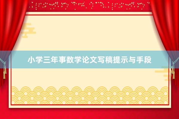 小学三年事数学论文写稿提示与手段